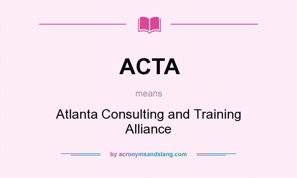 What does ACTA mean? It stands for Atlanta Consulting and Training Alliance