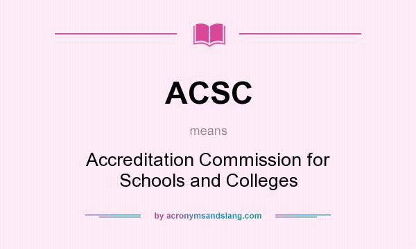 What does ACSC mean? It stands for Accreditation Commission for Schools and Colleges