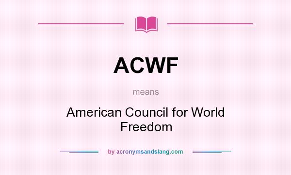 What does ACWF mean? It stands for American Council for World Freedom