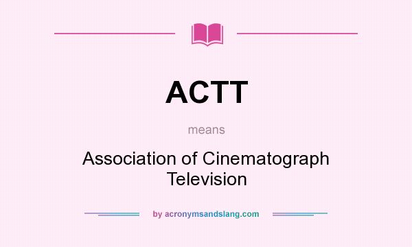 What does ACTT mean? It stands for Association of Cinematograph Television