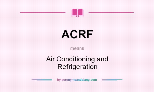 What does ACRF mean? It stands for Air Conditioning and Refrigeration