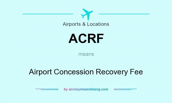 What does ACRF mean? It stands for Airport Concession Recovery Fee