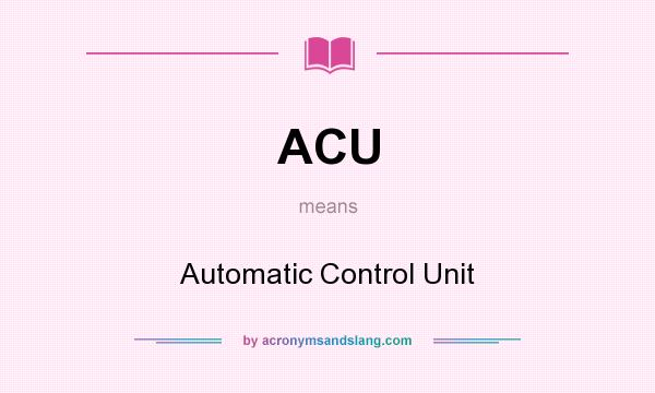 What does ACU mean? It stands for Automatic Control Unit