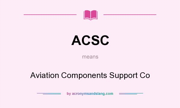 What does ACSC mean? It stands for Aviation Components Support Co
