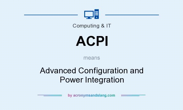 What does ACPI mean? It stands for Advanced Configuration and Power Integration