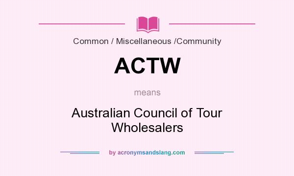 What does ACTW mean? It stands for Australian Council of Tour Wholesalers