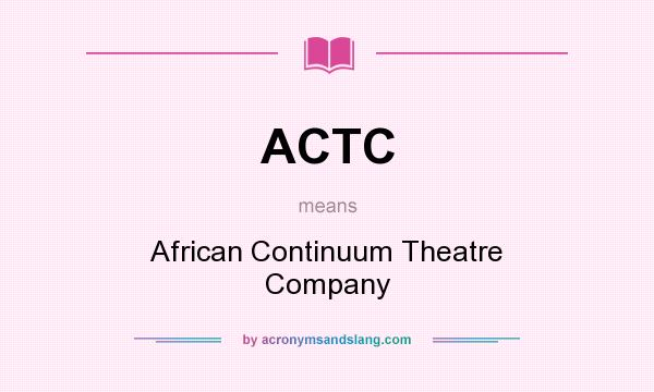 What does ACTC mean? It stands for African Continuum Theatre Company