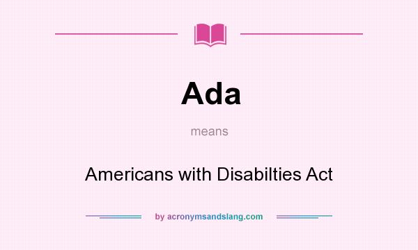 What does Ada mean? It stands for Americans with Disabilties Act