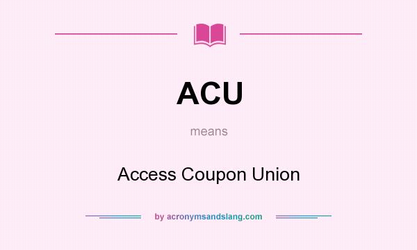 What does ACU mean? It stands for Access Coupon Union