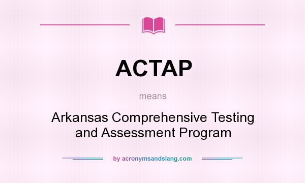 What does ACTAP mean? It stands for Arkansas Comprehensive Testing and Assessment Program