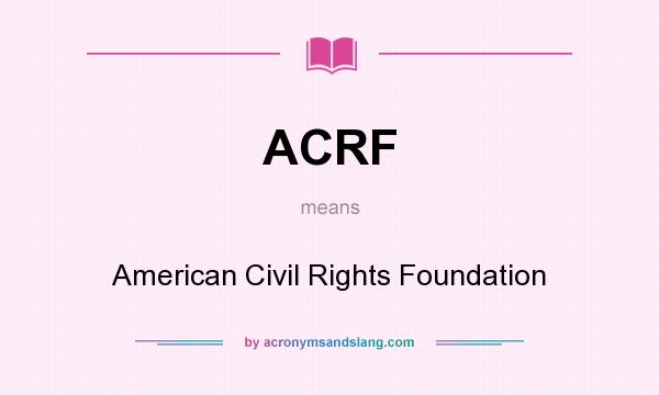 What does ACRF mean? It stands for American Civil Rights Foundation