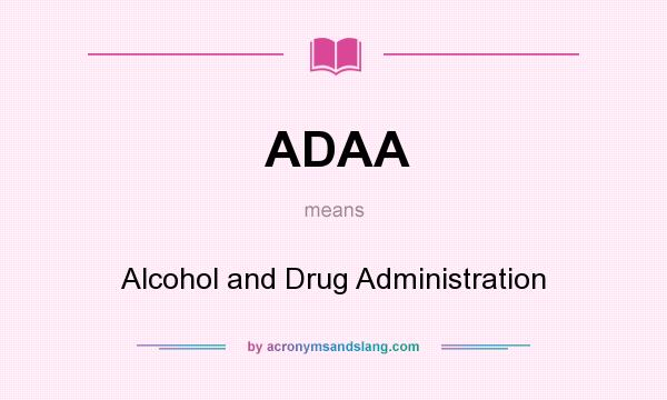 What does ADAA mean? It stands for Alcohol and Drug Administration