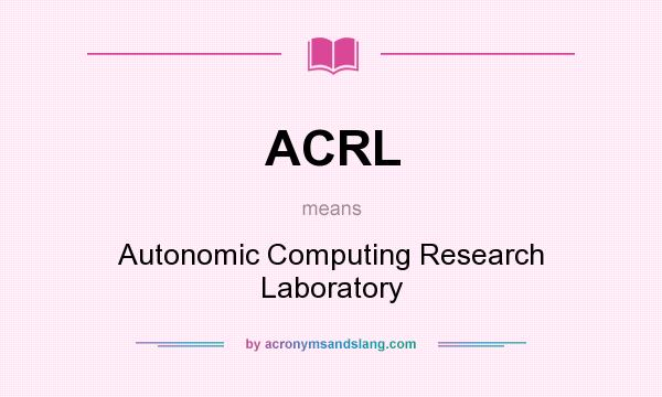 What does ACRL mean? It stands for Autonomic Computing Research Laboratory