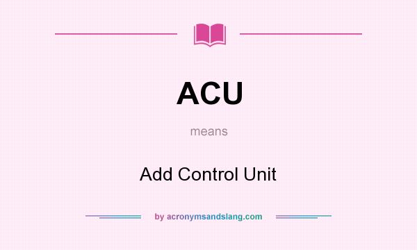 What does ACU mean? It stands for Add Control Unit