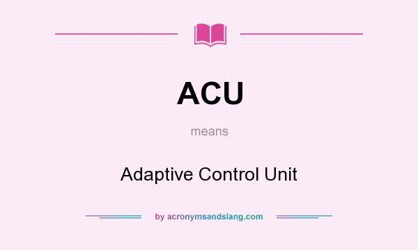 What does ACU mean? It stands for Adaptive Control Unit