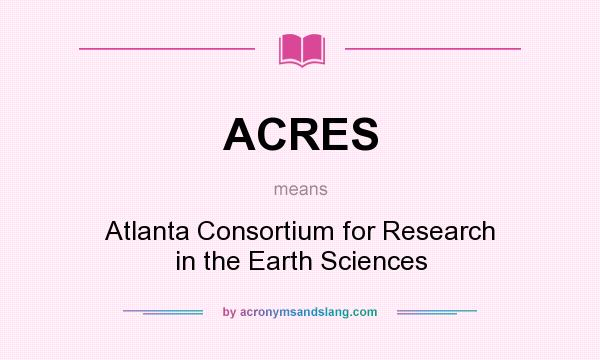 What does ACRES mean? It stands for Atlanta Consortium for Research in the Earth Sciences