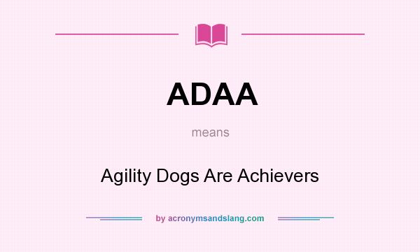 What does ADAA mean? It stands for Agility Dogs Are Achievers