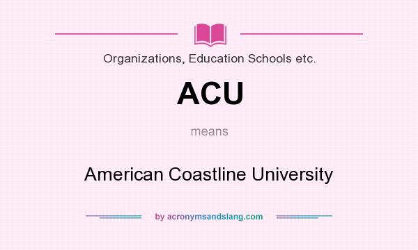 What does ACU mean? It stands for American Coastline University