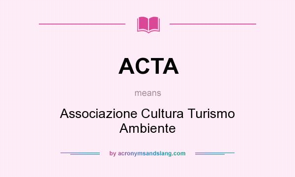 What does ACTA mean? It stands for Associazione Cultura Turismo Ambiente