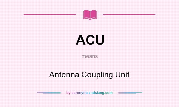 What does ACU mean? It stands for Antenna Coupling Unit