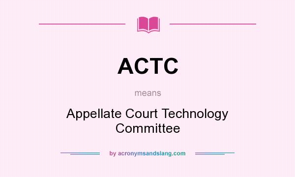 What does ACTC mean? It stands for Appellate Court Technology Committee