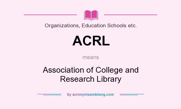 What does ACRL mean? It stands for Association of College and Research Library