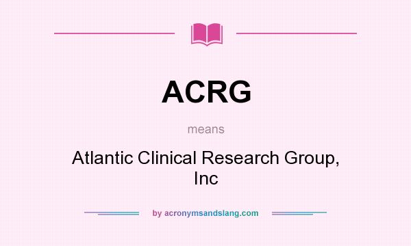 What does ACRG mean? It stands for Atlantic Clinical Research Group, Inc