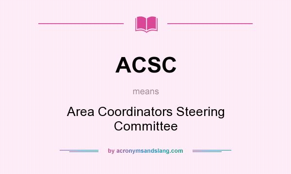 What does ACSC mean? It stands for Area Coordinators Steering Committee