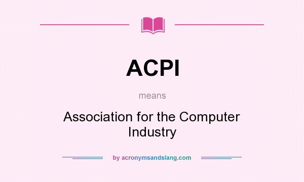 What does ACPI mean? It stands for Association for the Computer Industry