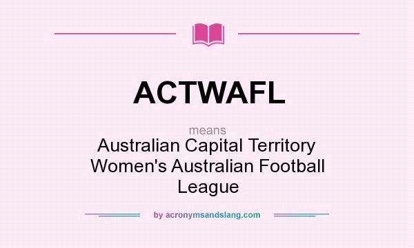 What does ACTWAFL mean? It stands for Australian Capital Territory Women`s Australian Football League