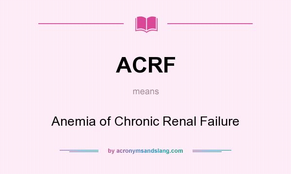 What does ACRF mean? It stands for Anemia of Chronic Renal Failure