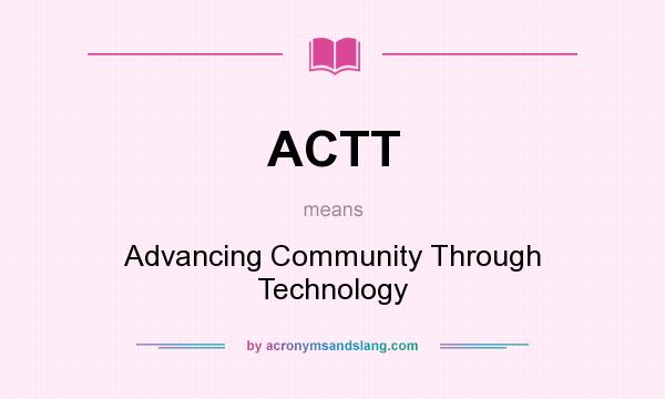 What does ACTT mean? It stands for Advancing Community Through Technology