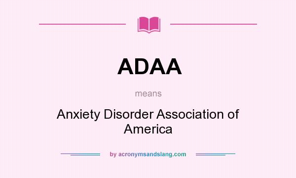 What does ADAA mean? It stands for Anxiety Disorder Association of America