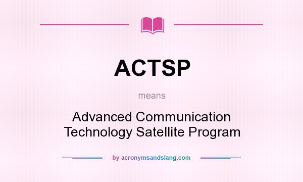 What does ACTSP mean? It stands for Advanced Communication Technology Satellite Program