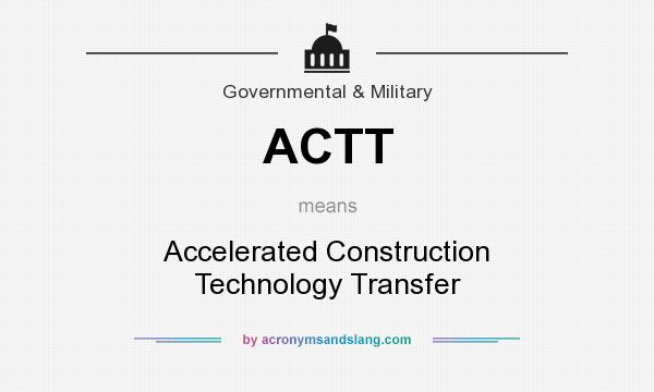 What does ACTT mean? It stands for Accelerated Construction Technology Transfer