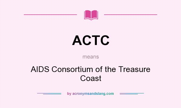 What does ACTC mean? It stands for AIDS Consortium of the Treasure Coast