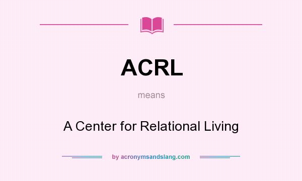 What does ACRL mean? It stands for A Center for Relational Living