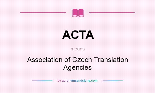 What does ACTA mean? It stands for Association of Czech Translation Agencies