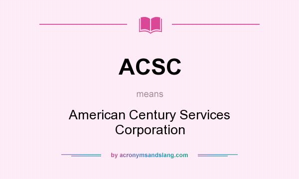 What does ACSC mean? It stands for American Century Services Corporation