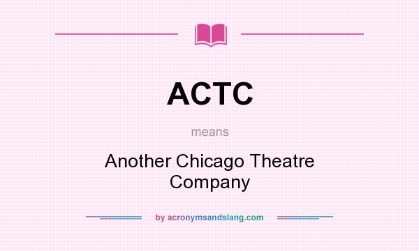 What does ACTC mean? It stands for Another Chicago Theatre Company