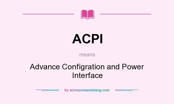 What does ACPI mean? It stands for Advance Configration and Power Interface