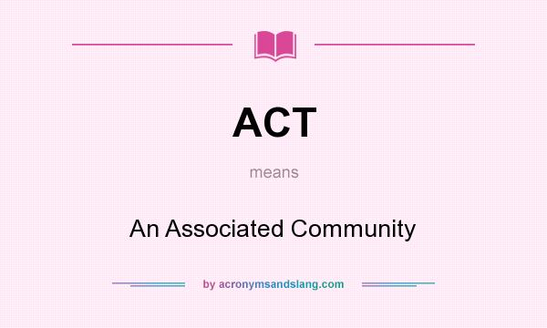 What does ACT mean? It stands for An Associated Community