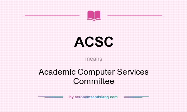 What does ACSC mean? It stands for Academic Computer Services Committee