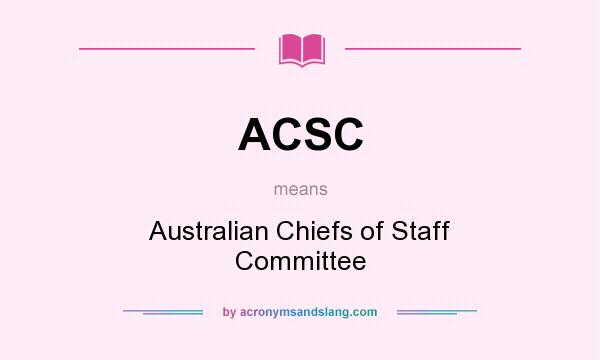 What does ACSC mean? It stands for Australian Chiefs of Staff Committee
