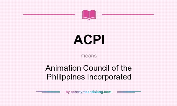 What does ACPI mean? It stands for Animation Council of the Philippines Incorporated