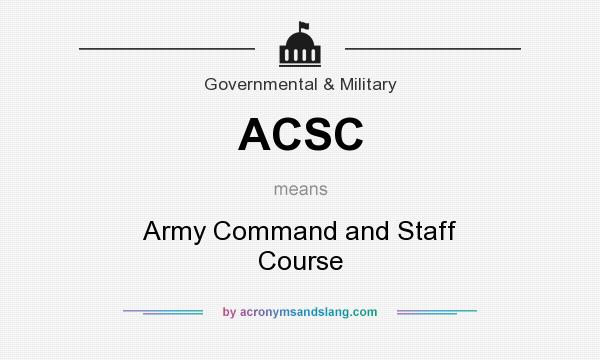 What does ACSC mean? It stands for Army Command and Staff Course