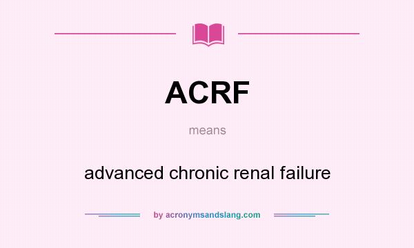 What does ACRF mean? It stands for advanced chronic renal failure