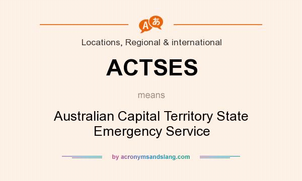 What does ACTSES mean? It stands for Australian Capital Territory State Emergency Service
