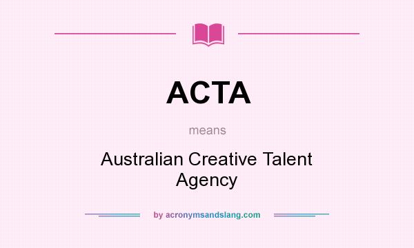 What does ACTA mean? It stands for Australian Creative Talent Agency