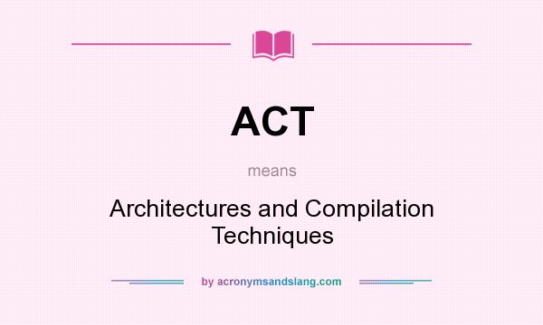 What does ACT mean? It stands for Architectures and Compilation Techniques